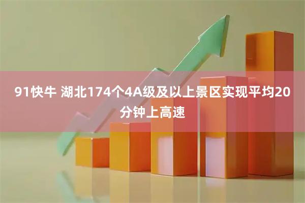 91快牛 湖北174个4A级及以上景区实现平均20分钟上高速